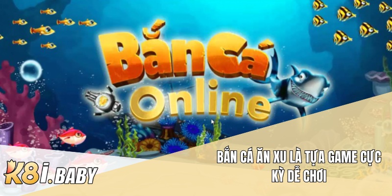 Bắn cá ăn xu là tựa game cực kỳ dễ chơi