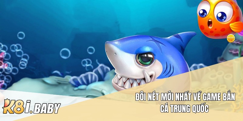 Đôi nét mới nhất về game bắn cá Trung Quốc