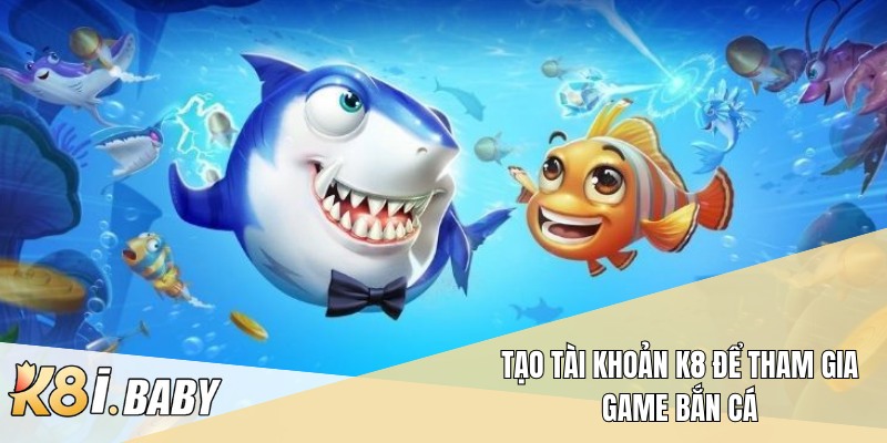 Tạo tài khoản K8 để tham gia game bắn cá