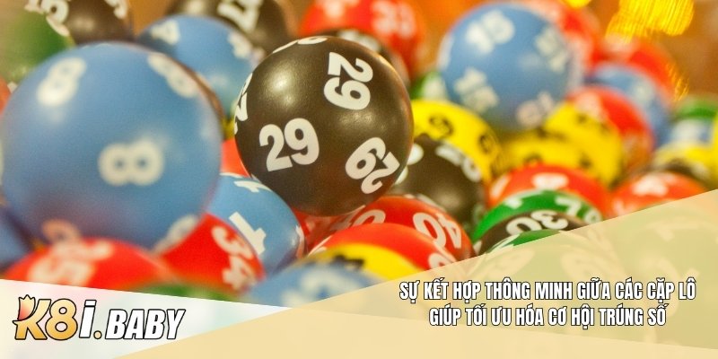 Sự kết hợp thông minh giữa các cặp lô giúp tối ưu hóa cơ hội trúng số