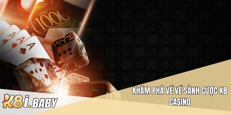 Khám phá về về sảnh cược K8 Casino