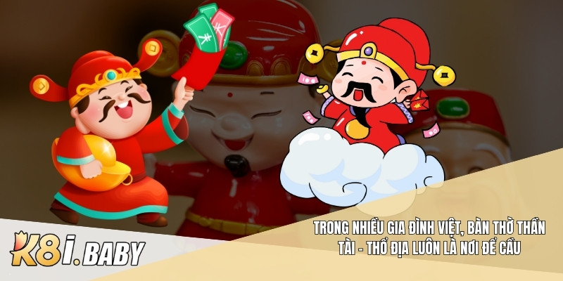 Trong nhiều gia đình Việt, bàn thờ Thần Tài – Thổ Địa luôn là nơi để cầu