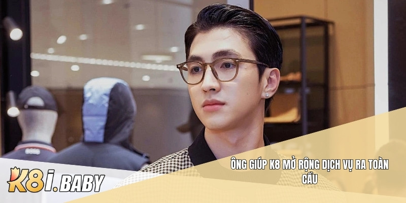 Ông giúp K8 mở rộng dịch vụ ra toàn cầu