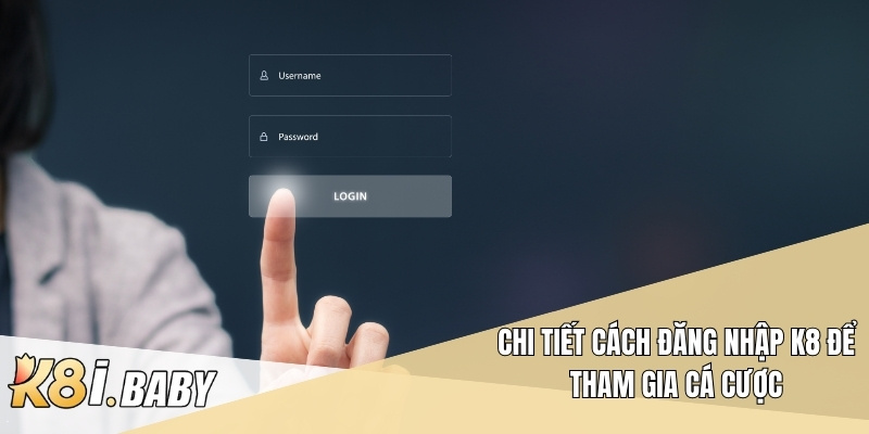 Chi tiết cách đăng nhập K8 để tham gia cá cược