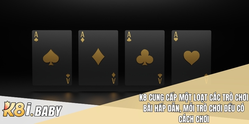K8 cung cấp một loạt các trò chơi bài hấp dẫn, mỗi trò chơi đều có cách chơi