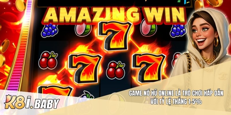 Game nổ hũ online là trò chơi hấp dẫn với tỷ lệ thắng 1-5%