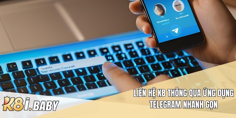 Liên hệ K8 thông qua ứng dụng telegram nhanh gọn