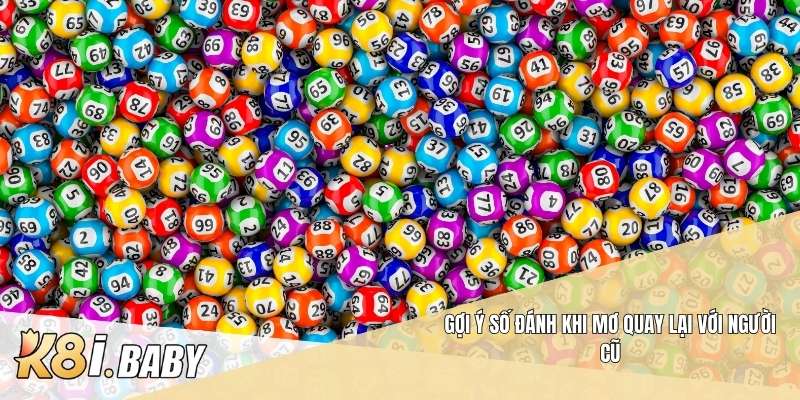 Gợi ý số đánh khi mơ quay lại với người cũ