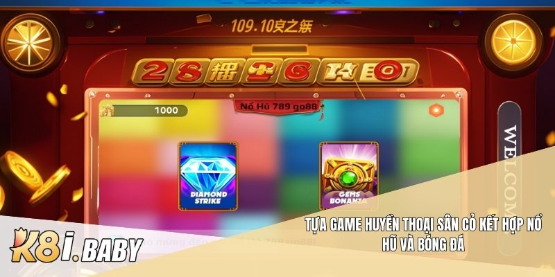 Tựa game Huyền Thoại Sân Cỏ kết hợp Nổ hũ và bóng đá