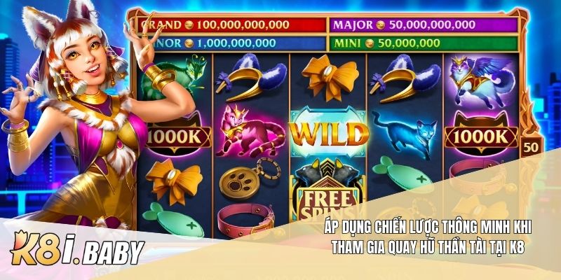 Áp dụng chiến lược thông minh khi tham gia quay hũ thần tài tại K8