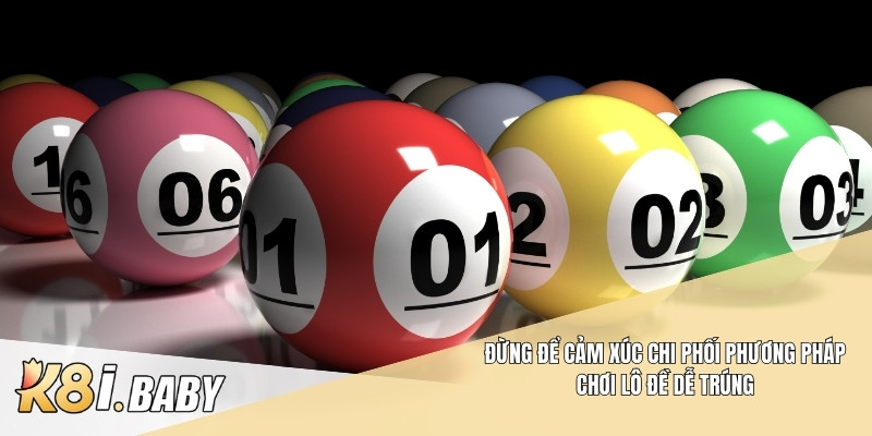 Đừng để cảm xúc chi phối phương pháp chơi lô đề dễ trúng