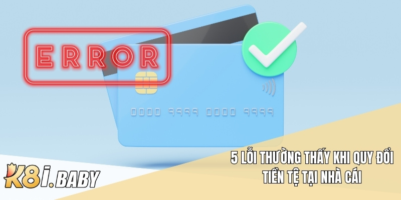 5 lỗi thường thấy khi quy đổi tiền tệ tại nhà cái