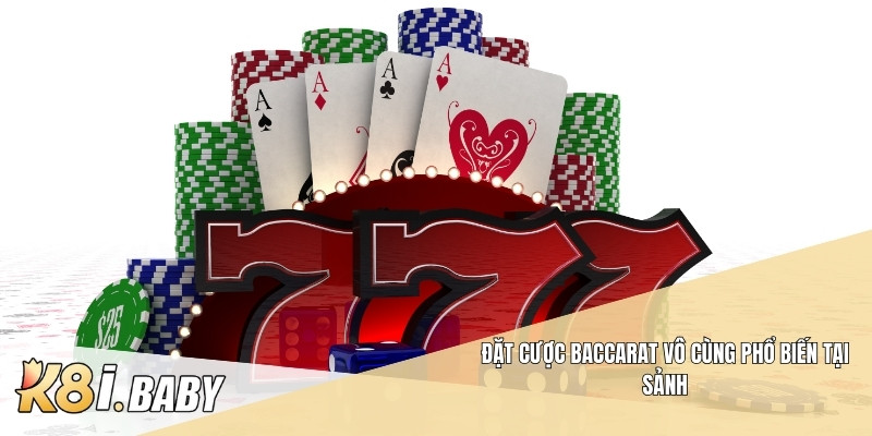 Đặt cược Baccarat vô cùng phổ biến tại sảnh