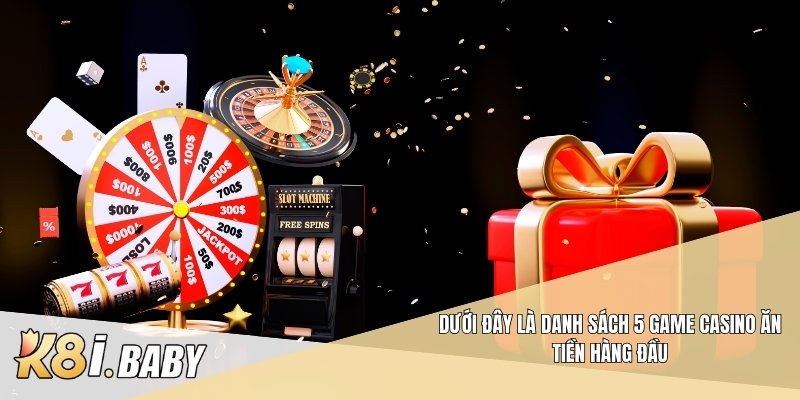 Dưới đây là danh sách 5 game casino ăn tiền hàng đầu